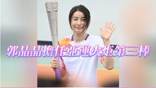 有片 | 郭晶晶擔(dān)任亞運火炬第三棒 為運動健兒加油打氣