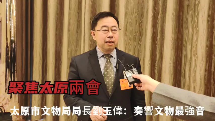 聚焦太原兩會(huì)｜太原市文物局局長劉玉偉：奏響文物最強(qiáng)音