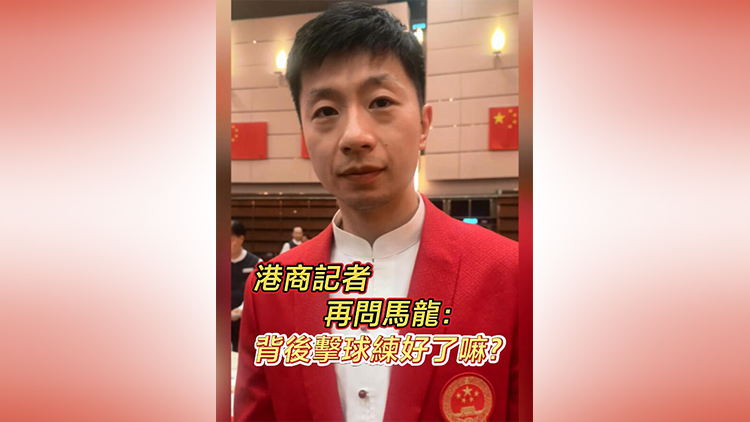 有片 | 港商記者再問(wèn)馬龍：背後擊球練好了嘛？