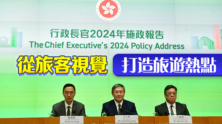 施政報(bào)告2024｜發(fā)展旅遊熱點(diǎn)工作組 卓永興任組長(zhǎng)冀年底展開(kāi)工作