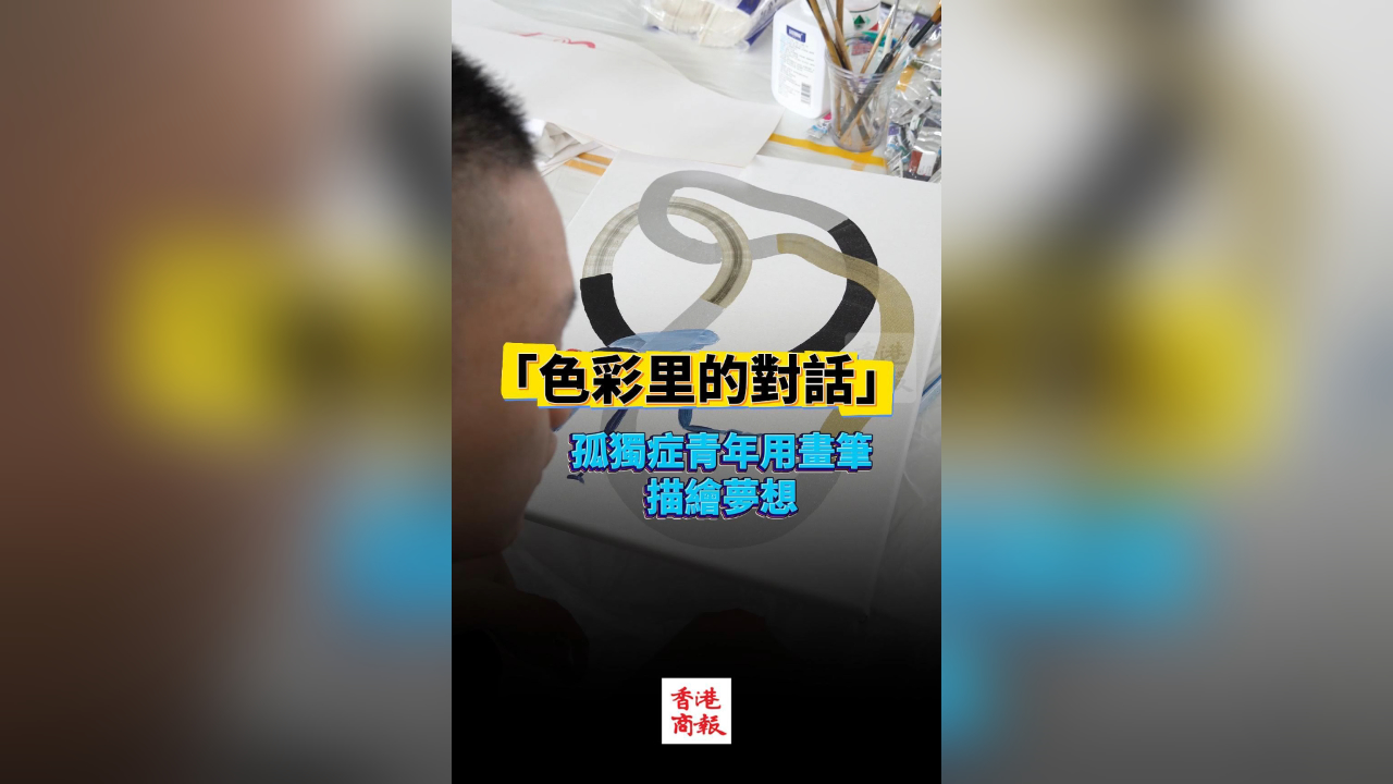 有片丨「色彩裏的對話 」孤獨癥青年用畫筆描繪夢想