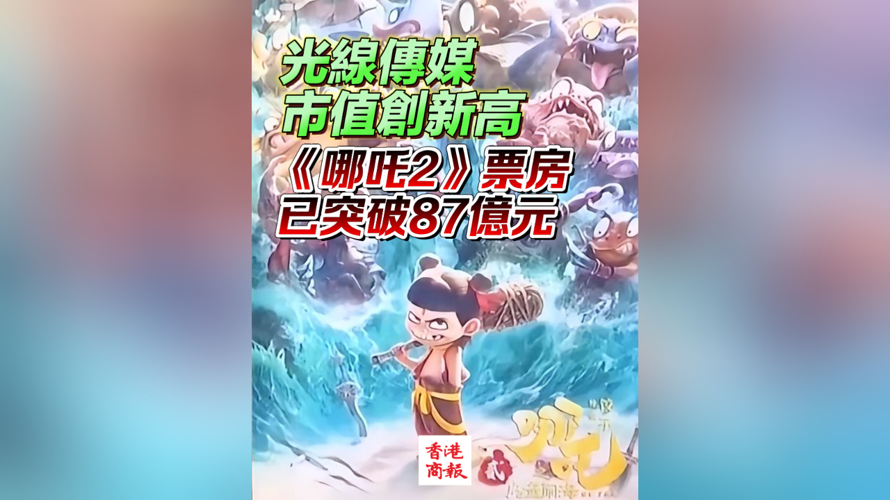 有片丨光線傳媒市值創(chuàng)新高 《哪吒2》票房已突破87億元