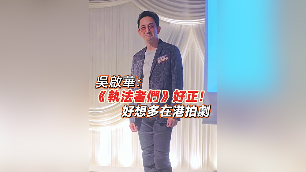有片｜【娛樂】吳啟華：《執(zhí)法者們》好正！好想多在港拍劇