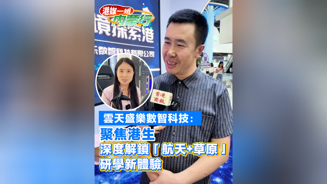 有片丨雲(yún)天盛樂數(shù)智科技：聚焦港生 深度解鎖「航天+草原」研學(xué)新體驗