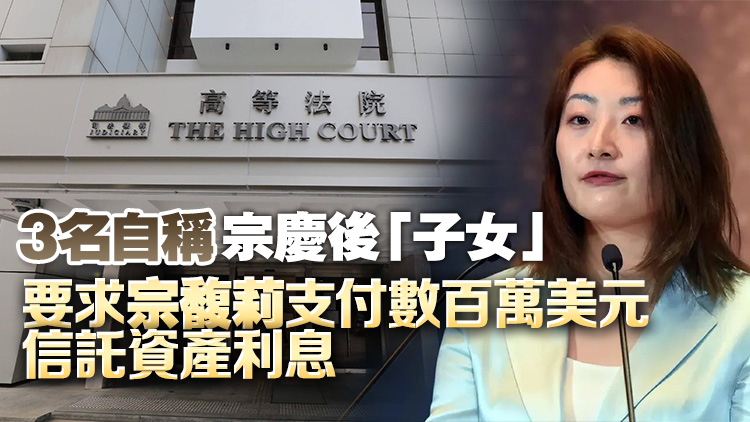 宗慶後遺產(chǎn)糾紛案今午4時高等法院進(jìn)行聆訊