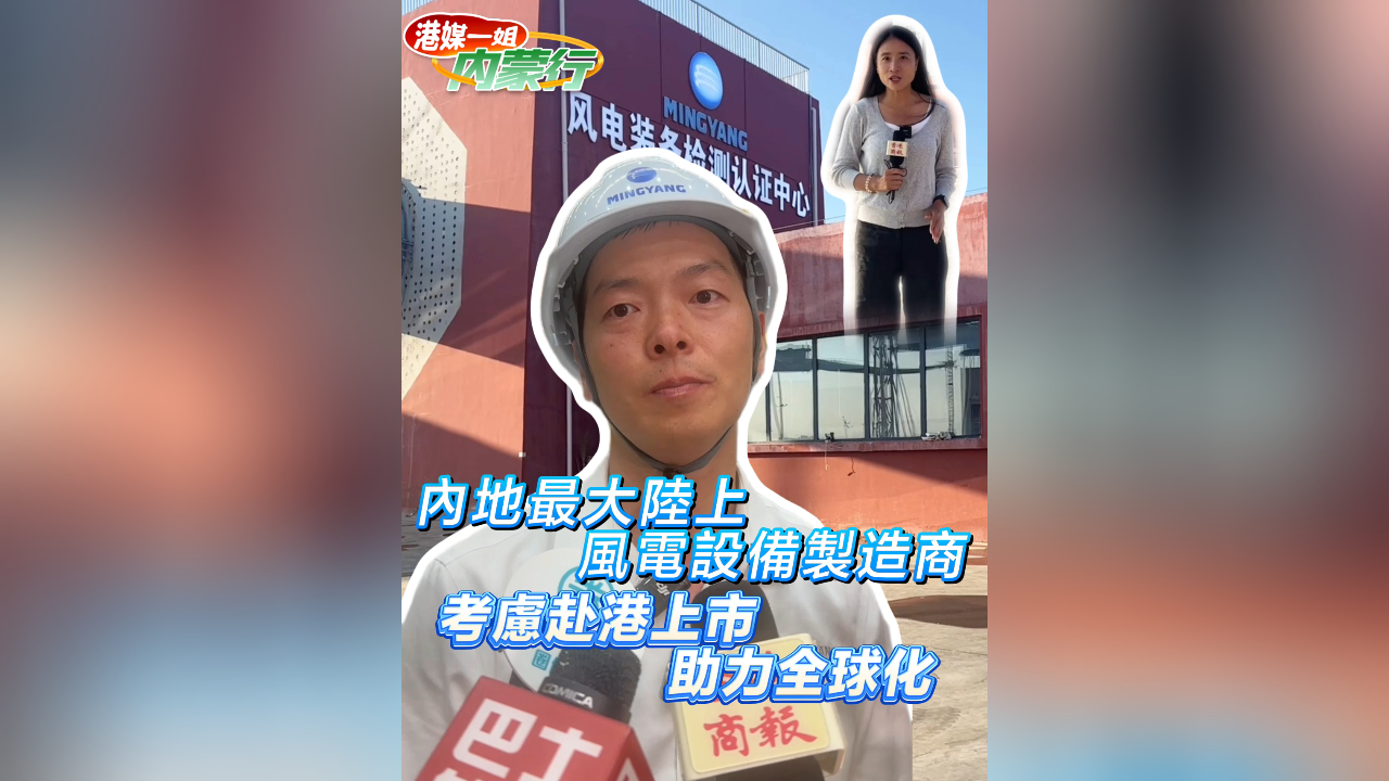 有片丨內(nèi)地最大陸上 風電設備製造商 考慮赴港上市 助力全球化