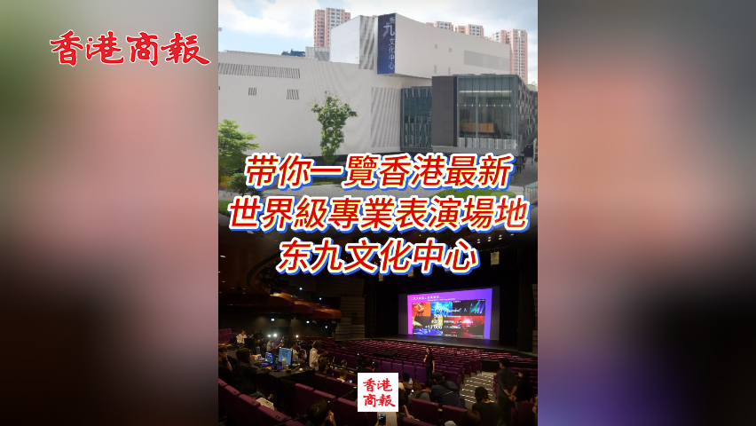 有片丨帶你一覽香港最新世界級專業(yè)表演場地——東九文化中心