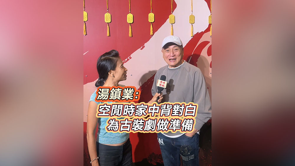 有片｜湯鎮(zhèn)業(yè)：空閒時(shí)家中背對(duì)白 為古裝劇做準(zhǔn)備