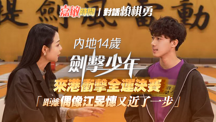 內(nèi)地14歲劍擊少年來港衝擊全運決賽「距離偶像江旻憓又近了一步」
