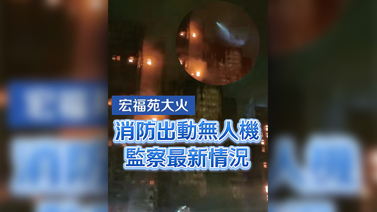 有片 | 【宏福苑大火】消防出動(dòng)無人機(jī)監(jiān)察最新情況