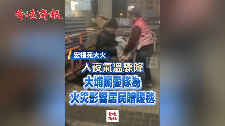 有片丨【宏福苑大火】入夜氣溫驟降 大埔關(guān)愛隊(duì)為火災(zāi)影響居民贈(zèng)暖毯